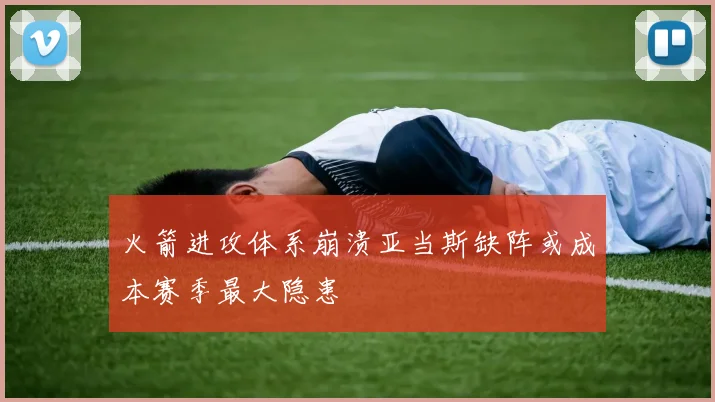 火箭进攻体系崩溃亚当斯缺阵或成本赛季最大隐患