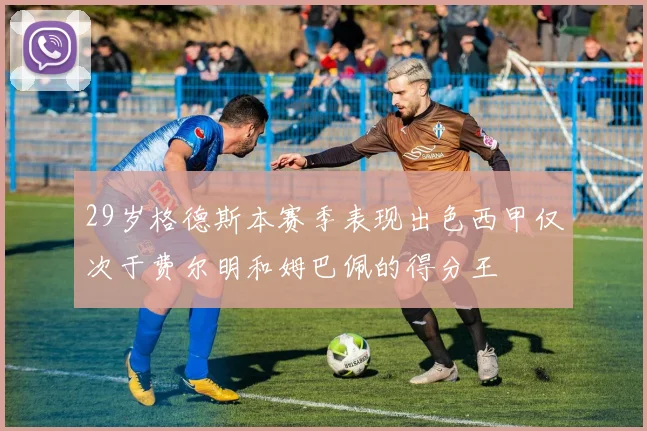 29岁格德斯本赛季表现出色西甲仅次于费尔明和姆巴佩的得分王